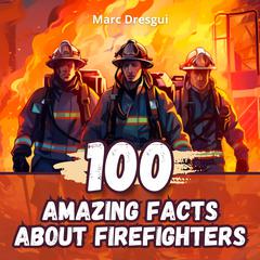 100 Amazing Facts about Firefighters by Marc Dresgui audiobook