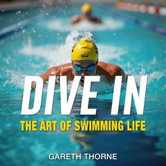 Dive In: The Art of Swimming Life by Gareth Thorne audiobook