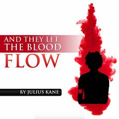 And They Let The Blood Flow by Julius Kane audiobook