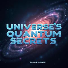 Universe's Quantum Secrets: Beyond the Known Frontier by Ethan R. Caldwell audiobook
