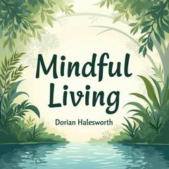 Mindful Living: Simple Steps to Save Our Planet by Dorian Halesworth audiobook