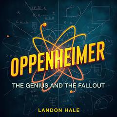 Oppenheimer: The Genius and the Fallout by Landon Hale audiobook