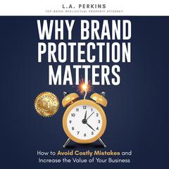 Why Brand Protection Matters by L.A. Perkins audiobook