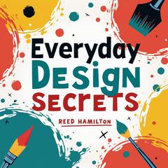 Everyday Design Secrets: Simplified for Easy Understanding by Reed Hamilton audiobook