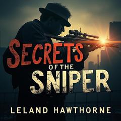 Secrets of the Sniper: Thrilling Missions and Expert Techniques by Leland Hawthorne audiobook