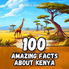 100 Amazing Facts about Kenya by Marc Dresgui audiobook