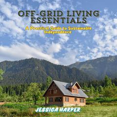 Off-Grid Living Essentials by Jessica Harper audiobook