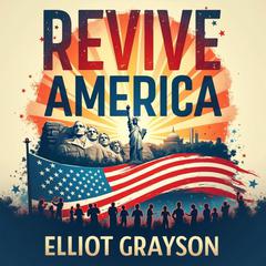 Revive America: A Plan to Heal and Strengthen Our Nation by Elliot Grayson audiobook