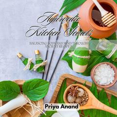 Ayurvedic Kitchen Secrets by Priya Anand audiobook