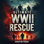 Ultimate WWII Rescue: Brave Heroes' Untold Story by  Dorian Westbrook audiobook
