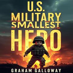 U.S. Military's Smallest Hero: The True Story of a Green Beret Legend by Graham Galloway audiobook