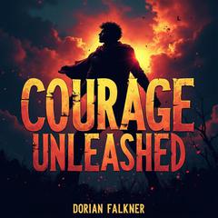 Courage Unleashed: The Heroic Journey and Selfless Sacrifice of a Navy SEAL Legend by Dorian Falkner audiobook