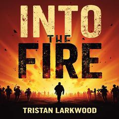 Into the Fire: My Thirty Years on the Front Lines by Tristan Larkwood audiobook