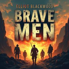 Brave Men: Rise Above Fear in Today's World by Elliot Blackwood audiobook