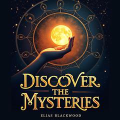 Discover the Mysteries: Love, Loss, and Life's Hidden Order by Elias Blackwood audiobook