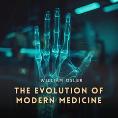 The Evolution of Modern Medicine by William Osler audiobook