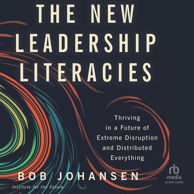 The New Leadership Literacies by Bob Johansen audiobook