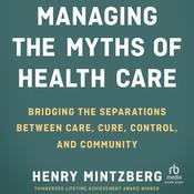 Managing the Myths of Health Care by  Henry Mintzberg audiobook