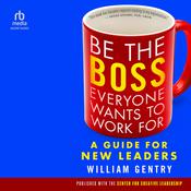 Be the Boss Everyone Wants to Work For by  William A. Gentry, Ph.D. audiobook