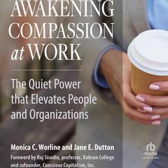 Awakening Compassion at Work by Monica Worline audiobook