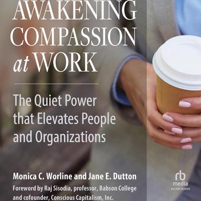 Awakening Compassion at Work by Monica Worline audiobook