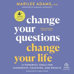 Change Your Questions, Change Your Life, 3rd Edition by Marilee G. Adams, Ph.D. audiobook