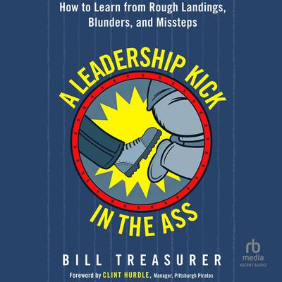A Leadership Kick in the Ass by Bill Treasurer audiobook