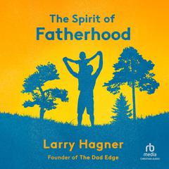 The Spirit of Fatherhood by Larry Hagner audiobook