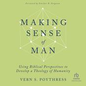 Making Sense of Man by  Vern S. Poythress audiobook