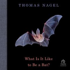 What Is It Like to Be a Bat? by Thomas Nagel audiobook