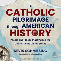 A Catholic Pilgrimage through American History by Kevin Schmiesing audiobook