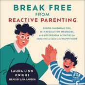 Break Free from Reactive Parenting by  Laura Linn Knight audiobook