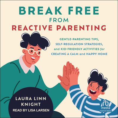 Break Free from Reactive Parenting by Laura Linn Knight audiobook