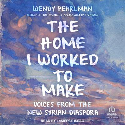 The Home I Worked to Make by Wendy Pearlman audiobook