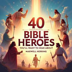 40 Inspiring Bible Heroes You'll Want to Hear About by Maxwell Herring audiobook