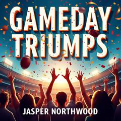 GameDay Triumphs: Football, Fatherhood, and Saturdays Redefined by Jasper Northwood audiobook