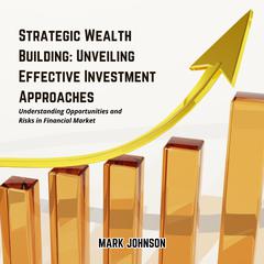 Strategic Wealth Building: Unveiling Effective Investment Approaches by Mark Johnson audiobook