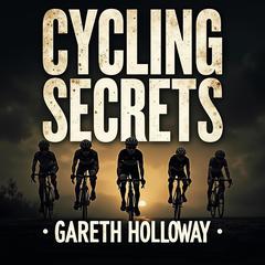 Cycling Secrets: Unmasking the Tour de France's Greatest Scandal by Gareth Holloway audiobook