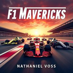 F1 Mavericks: How Innovators and Speed Demons Revolutionized Racing by Nathaniel Voss audiobook