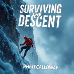 Surviving the Descent: Deadly Challenges on the World's Harshest Peak by Rhett Calloway audiobook