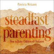 Steadfast Parenting by  Patricia McGann audiobook