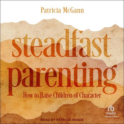 Steadfast Parenting by Patricia McGann audiobook