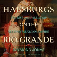 Habsburgs on the Rio Grande by Raymond Jonas audiobook