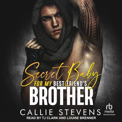 Secret Baby For My Best Friend's Brother by Callie Stevens audiobook