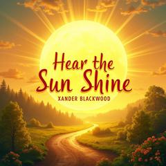 Hear the Sun Shine: An Inspiring Summer Memoir by Xander Blackwood audiobook