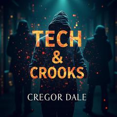 Tech & Crooks: How Modern Crime Hides in Plain Sight by Gregor Dale audiobook