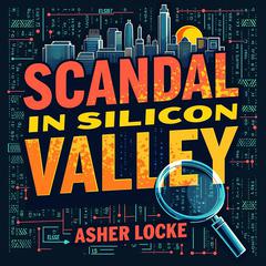 Scandal in Silicon Valley: Uncovering Startup Deceit by Asher Locke audiobook