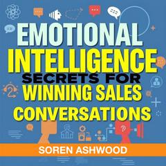 Emotional Intelligence Secrets for Winning Sales Conversations by Soren Ashwood audiobook