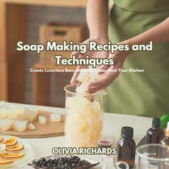 Soap Making Recipes and Techniques by Olivia Richards audiobook