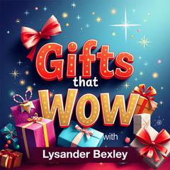 Gifts that Wow: Transform Relationships and Boost Connections by Lysander Bexley audiobook